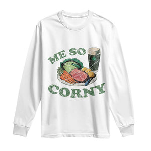 Funny Me So Corny Long Sleeve Shirt Corned Beef And Cabbage Beer St Patrick's Day Drinking TS02 White Print Your Wear