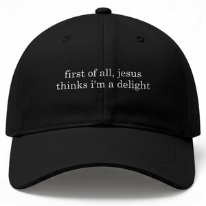 First of All Jesus Thinks Im a Delight Funny Christian Quote Baseball Cap Minimalist Faith Humor Inspirational Gift TS02 Print Your Wear