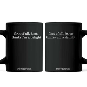 First of All Jesus Thinks Im a Delight Funny Christian Quote Coffee Mug Minimalist Faith Humor Inspirational Gift TS02 Black Print Your Wear