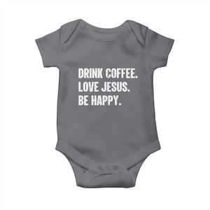 Drink Coffee Love Jesus Be Happy Baby Onesie Inspirational Christian Lifestyle TS02 Charcoal Print Your Wear