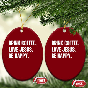 Drink Coffee Love Jesus Be Happy Ceramic Ornament Inspirational Christian Lifestyle TS02 Print Your Wear