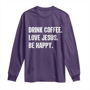 Drink Coffee Love Jesus Be Happy Long Sleeve Shirt Inspirational Christian Lifestyle TS02 Purple Print Your Wear