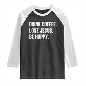 Drink Coffee Love Jesus Be Happy Raglan Shirt Inspirational Christian Lifestyle TS02 Black White Print Your Wear