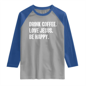 Drink Coffee Love Jesus Be Happy Raglan Shirt Inspirational Christian Lifestyle TS02 Sport Gray Royal Print Your Wear