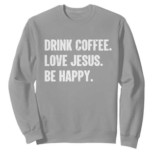 Drink Coffee Love Jesus Be Happy Sweatshirt Inspirational Christian Lifestyle TS02 Sport Gray Print Your Wear