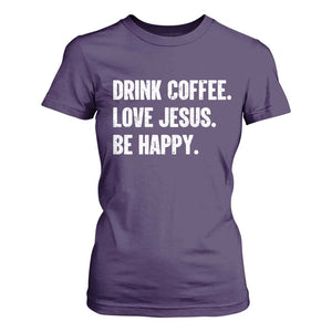 Drink Coffee Love Jesus Be Happy T Shirt For Women Inspirational Christian Lifestyle TS02 Purple Print Your Wear