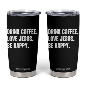 Drink Coffee Love Jesus Be Happy Tumbler Cup Inspirational Christian Lifestyle TS02 Black Print Your Wear