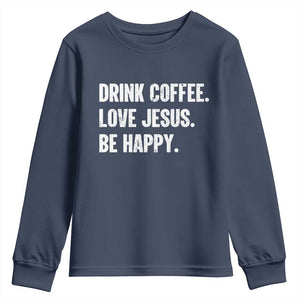 Drink Coffee Love Jesus Be Happy Youth Sweatshirt Inspirational Christian Lifestyle TS02 Navy Print Your Wear