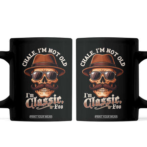 Chale Im Not Old Im Classic Foo Coffee Mug Funny Chicano Skull OG Cholo TS02 Black Print Your Wear