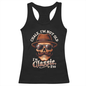 Chale Im Not Old Im Classic Foo Racerback Tank Top Funny Chicano Skull OG Cholo TS02 Black Print Your Wear
