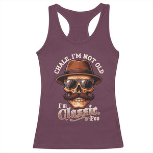 Chale Im Not Old Im Classic Foo Racerback Tank Top Funny Chicano Skull OG Cholo TS02 Maroon Print Your Wear
