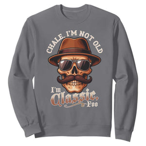 Chale Im Not Old Im Classic Foo Sweatshirt Funny Chicano Skull OG Cholo TS02 Charcoal Print Your Wear