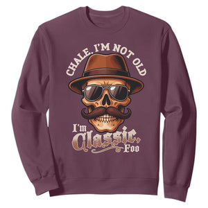 Chale Im Not Old Im Classic Foo Sweatshirt Funny Chicano Skull OG Cholo TS02 Maroon Print Your Wear