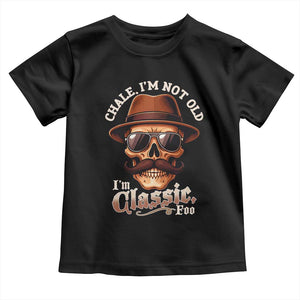 Chale Im Not Old Im Classic Foo Toddler T Shirt Funny Chicano Skull OG Cholo TS02 Black Print Your Wear