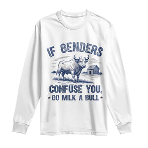 If Genders Confuse You Go Milk a Bull Long Sleeve Shirt Sarcastic Country Humor TS02 White Print Your Wear