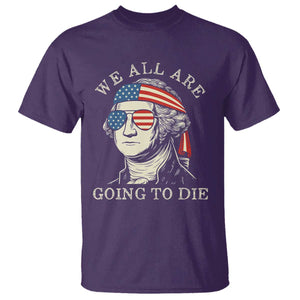 Funny George Washington T Shirt We All Are Going To Die Sarcasm Political American USA TS02 Purple Print Your Wear