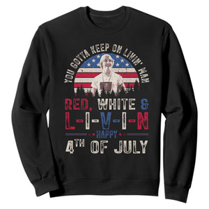 Red White and Livin Happy 4th of July Patriotic Sweatshirt Funny Retro Movie Quote You Gotta Keep On Living Man