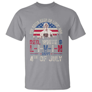 Red White and Livin Happy 4th of July Patriotic T Shirt Funny Retro Movie Quote You Gotta Keep On Living Man