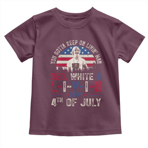 Red White and Livin Happy 4th of July Patriotic Toddler T Shirt Funny Retro Movie Quote You Gotta Keep On Living Man TS02 Maroon Print Your Wear