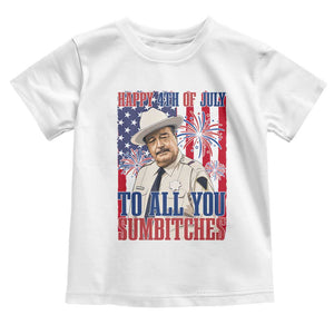 Happy 4th of July To All You Sumbitches Funny Sheriff Patriotic Graphic Toddler T Shirt Retro Movie Quote Inspo Country Humor TS02 White Print Your Wear