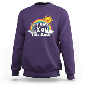 Sarcastic Cat Sweatshirt I Hate You This Much Rainbow Funny Quotes TS02 Printyourwear