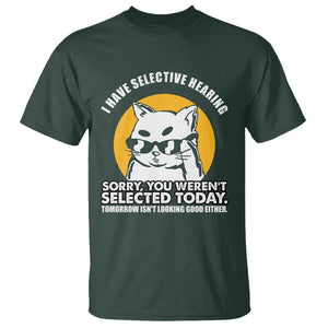 Sarcastic Cat T Shirt I Have Some Selective Hearing Sorry You Weren't Selected Today Tomorow Isn't Looking Good Either TS02 Dark Forest Green Printyourwear