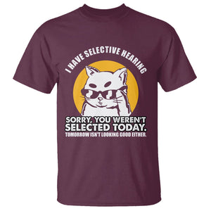 Sarcastic Cat T Shirt I Have Some Selective Hearing Sorry You Weren't Selected Today Tomorow Isn't Looking Good Either TS02 Maroon Printyourwear