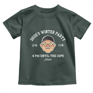 Funny Doug's Winter Party Toddler T Shirt February 18th 4pm Until The Cops Arrive TS02 Dark Forest Green Print Your Wear