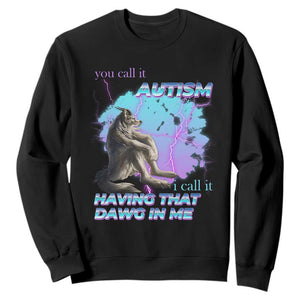 Funny Autistic Alpha Wolf Meme Sweatshirt You Call It Autism I Call It Having That Dawg In Me TS02 Black Print Your Wear