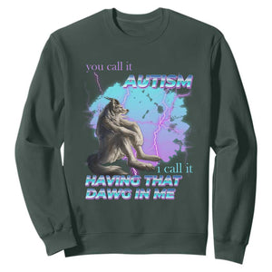 Funny Autistic Alpha Wolf Meme Sweatshirt You Call It Autism I Call It Having That Dawg In Me TS02 Dark Forest Green Print Your Wear