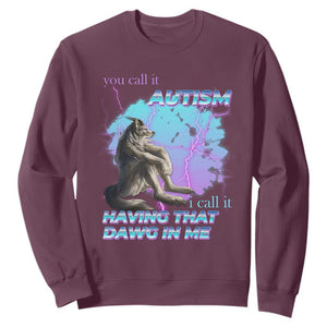 Funny Autistic Alpha Wolf Meme Sweatshirt You Call It Autism I Call It Having That Dawg In Me TS02 Maroon Print Your Wear
