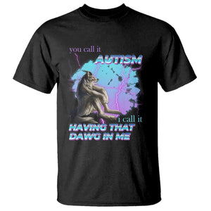 Funny Autistic Alpha Wolf Meme T Shirt You Call It Autism I Call It Having That Dawg In Me TS02 Black Print Your Wear