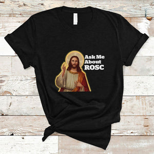 Funny Jesus T Shirt Ask Me About ROSC Funny Best ROSC Ever Jesus CPR Nurse Nursing Doctor Surgeon TS02 Black Printyourwear