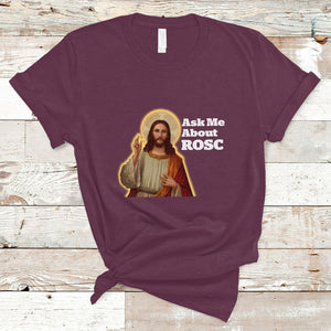 Funny Jesus T Shirt Ask Me About ROSC Funny Best ROSC Ever Jesus CPR Nurse Nursing Doctor Surgeon TS02 Maroon Printyourwear