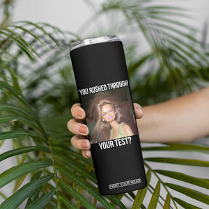 Funny Disheveled Doll Meme Testing Day Skinny Tumbler You Rushed Through Your Test Teacher Reaction Humor TS02 Print Your Wear
