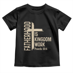 Fatherhood Is Kingdom Work Christian Dad Distressed Cross Toddler T Shirt Bible Verse Proverbs 22:6 Gift for Faith-Based Fathers