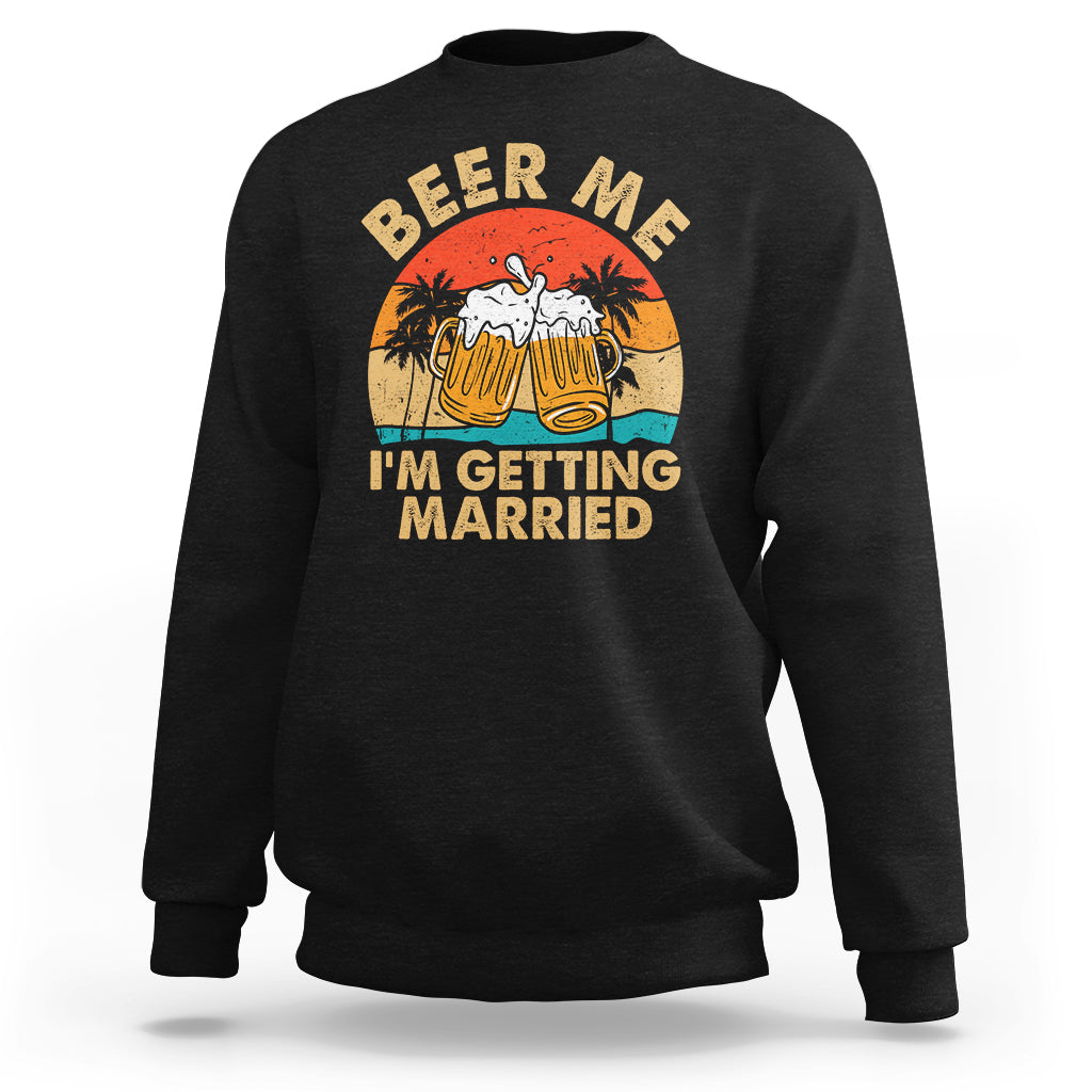 Bachelor Party Sweatshirt Beer Me I'm Getting Married TS02 Black Printyourwear