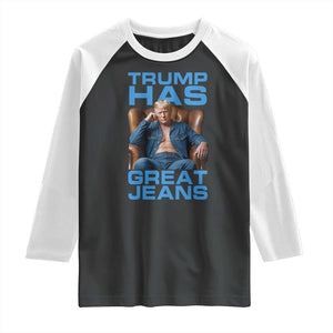 Funny Trump Has Great Jeans Raglan Shirt Parody Denim Outfit Graphic TS02 Black White Print Your Wear