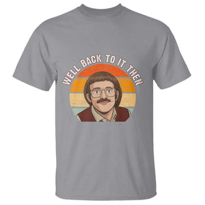 Retro Well Back To It Then T Shirt Funny Office Joke Vintage Mustache Guy Meme TS02 Sport Gray Print Your Wear