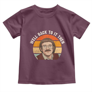 Retro Well Back To It Then Toddler T Shirt Funny Office Joke Vintage Mustache Guy Meme TS02 Maroon Print Your Wear