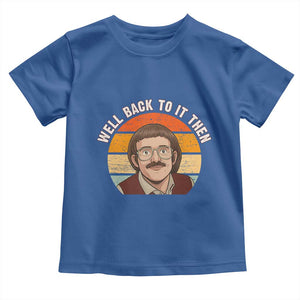 Retro Well Back To It Then Toddler T Shirt Funny Office Joke Vintage Mustache Guy Meme TS02 Royal Blue Print Your Wear