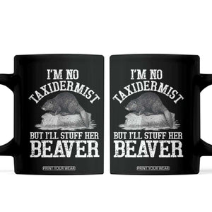 Funny Taxidermy Beaver Coffee Mug Im No Taxidermist But Ill Gladly Stuff Her Beaver Adult Humor Joke TS02 Black Print Your Wear