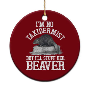 Funny Taxidermy Beaver Ceramic Ornament Im No Taxidermist But Ill Gladly Stuff Her Beaver Adult Humor Joke TS02 1pc Red Print Your Wear
