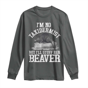 Funny Taxidermy Beaver Long Sleeve Shirt Im No Taxidermist But Ill Gladly Stuff Her Beaver Adult Humor Joke TS02 Dark Heather Print Your Wear