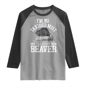 Funny Taxidermy Beaver Raglan Shirt Im No Taxidermist But Ill Gladly Stuff Her Beaver Adult Humor Joke TS02 Sport Gray Black Print Your Wear