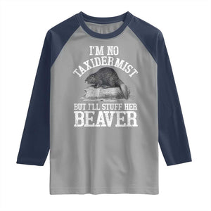 Funny Taxidermy Beaver Raglan Shirt Im No Taxidermist But Ill Gladly Stuff Her Beaver Adult Humor Joke TS02 Sport Gray Navy Print Your Wear