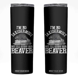 Funny Taxidermy Beaver Skinny Tumbler Im No Taxidermist But Ill Gladly Stuff Her Beaver Adult Humor Joke TS02 Black Print Your Wear