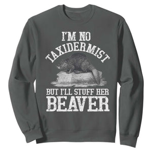 Funny Taxidermy Beaver Sweatshirt Im No Taxidermist But Ill Gladly Stuff Her Beaver Adult Humor Joke TS02 Dark Heather Print Your Wear