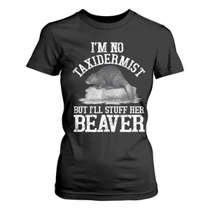 Funny Taxidermy Beaver T Shirt For Women Im No Taxidermist But Ill Gladly Stuff Her Beaver Adult Humor Joke TS02 Black Print Your Wear