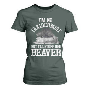 Funny Taxidermy Beaver T Shirt For Women Im No Taxidermist But Ill Gladly Stuff Her Beaver Adult Humor Joke TS02 Dark Forest Green Print Your Wear